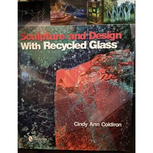 Sculpture and Design with Recycled Glass Book by Cindy Ann Coldiron Hardcover